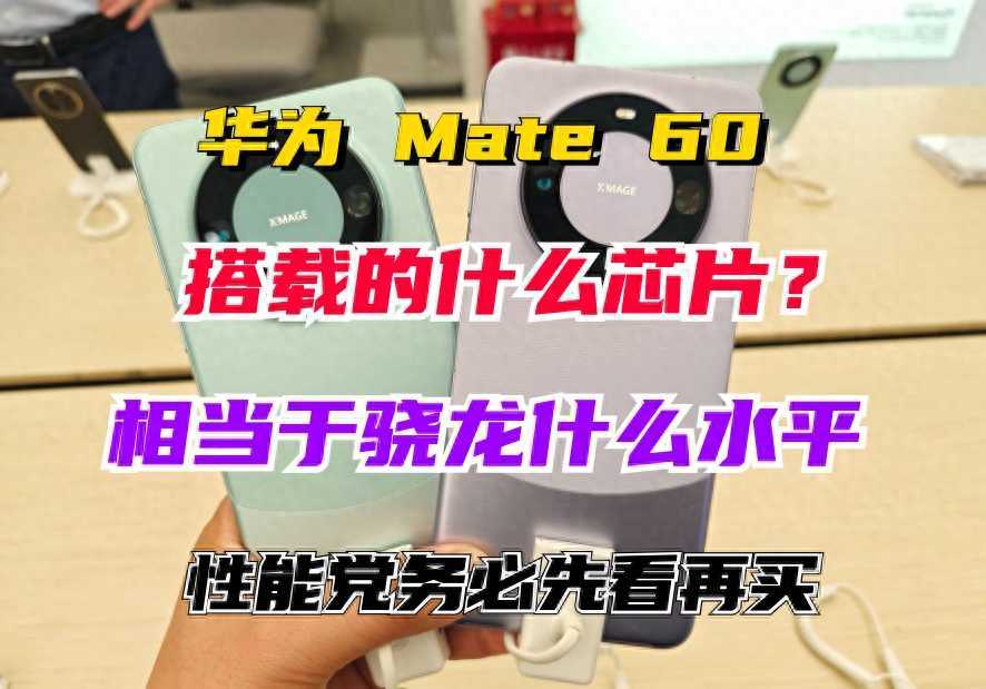 华为Mate60搭载的芯片相当于骁龙什么水平？华为Mate 60搭载的是华为自研的海思麒麟9000S芯片插图