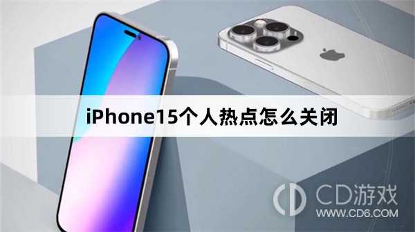 iPhone15个人热点关闭方法介绍_iPhone15个人热点怎么关闭插图