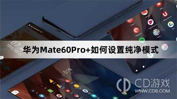 华为Mate60Pro+设置纯净模式方法介绍_华为Mate60Pro+如何设置纯净模式插图