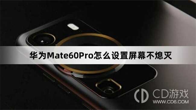 华为Mate60Pro设置屏幕不熄灭方法介绍_华为Mate60Pro怎么设置屏幕不熄灭插图