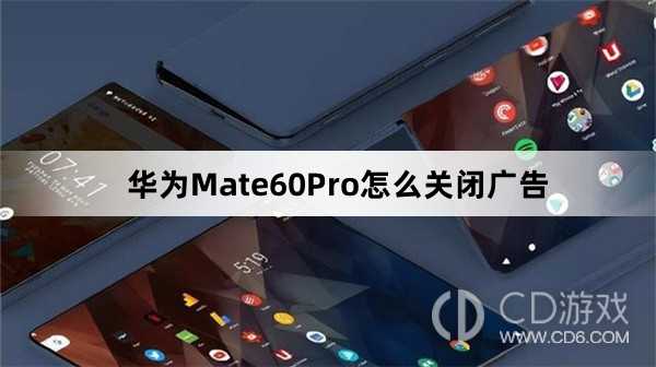 华为Mate60Pro关闭广告教程介绍?华为Mate60Pro怎么关闭广告插图