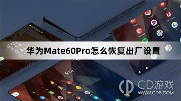 华为Mate60Pro恢复出厂设置教程介绍?华为Mate60Pro怎么恢复出厂设置插图