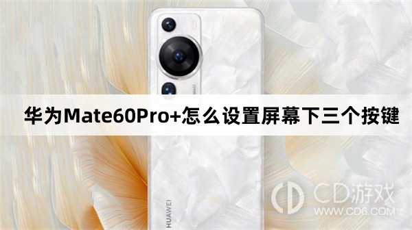 华为Mate60Pro+设置屏幕下三个按键方法介绍?华为Mate60Pro+怎么设置屏幕下三个按键插图