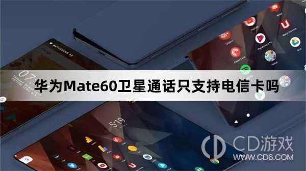 华为Mate60卫星通话支持联通移动卡吗?华为Mate60卫星通话只支持电信卡吗插图