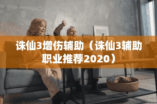 诛仙3增伤辅助（诛仙3辅助职业推荐2020）