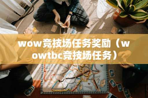 wow竞技场任务奖励（wowtbc竞技场任务）