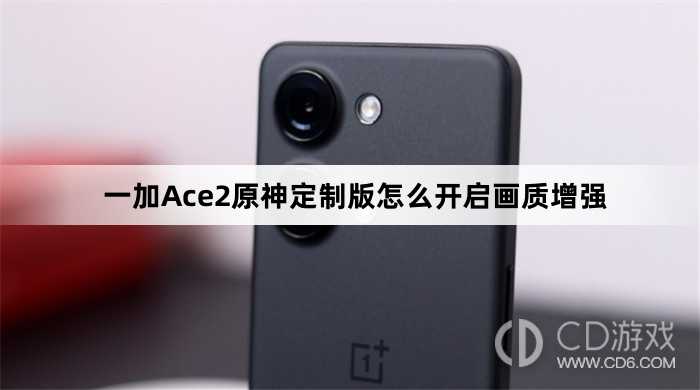 一加Ace2原神定制版开启画质增强方法?一加Ace2原神定制版怎么开启画质增强插图