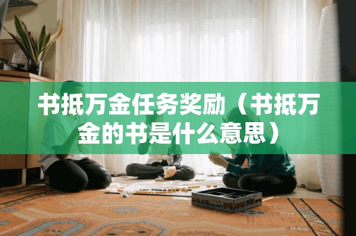 书抵万金任务奖励（书抵万金的书是什么意思）