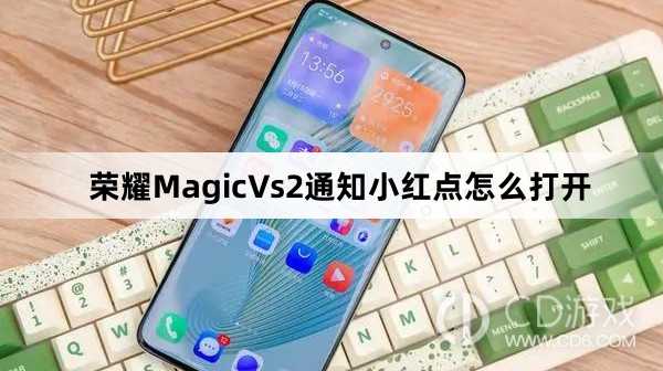 荣耀MagicVs2通知小红点打开方法介绍?荣耀MagicVs2通知小红点怎么打开插图