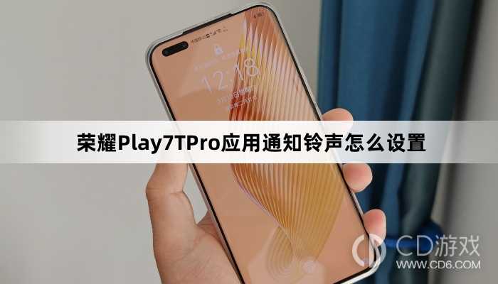 荣耀Play7TPro应用通知铃声设置方法介绍?荣耀Play7TPro应用通知铃声怎么设置插图