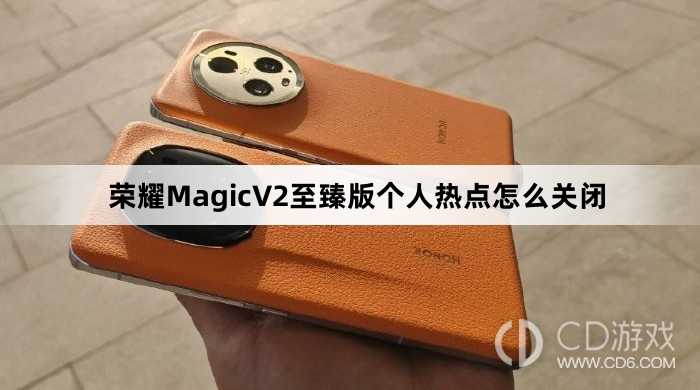 荣耀MagicV2至臻版个人热点关闭方法介绍?荣耀MagicV2至臻版个人热点怎么关闭插图