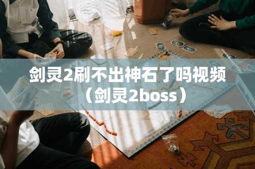 剑灵2刷不出神石了吗视频（剑灵2boss）