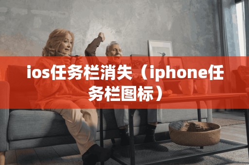 ios任务栏消失（iphone任务栏图标）