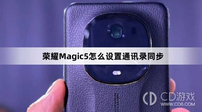 荣耀Magic5设置通讯录同步方法介绍?荣耀Magic5怎么设置通讯录同步插图