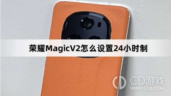 荣耀MagicV2设置24小时制教程介绍?荣耀MagicV2怎么设置24小时制插图