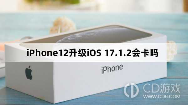 iPhone12更新iOS17.1.2会不会变卡?iPhone12升级iOS17.1.2会卡吗插图