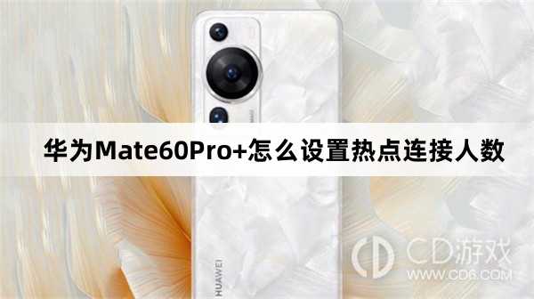 华为Mate60Pro+设置热点连接人数教程介绍?华为Mate60Pro+怎么设置热点连接人数插图