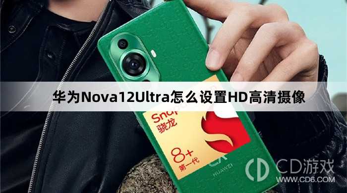 华为Nova12Ultra设置HD高清摄像教程介绍?华为Nova12Ultra怎么设置HD高清摄像插图
