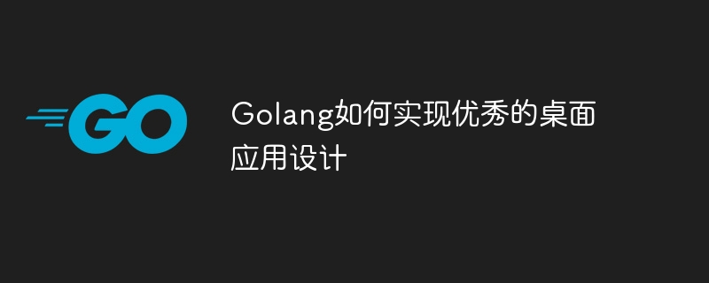 golang如何实现优秀的桌面应用设计