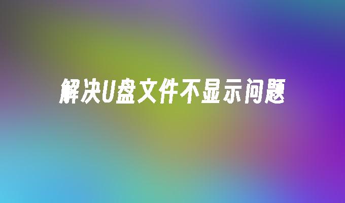 解决U盘文件不显示问题