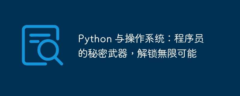 python 与操作系统：程序员的秘密武器，解锁無限可能