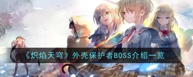 《炽焰天穹》外壳保护者BOSS介绍一览