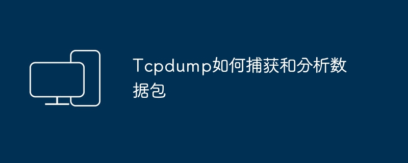 tcpdump如何捕获和分析数据包