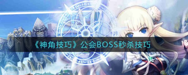 神角技巧公会BOSS如何* 神角技巧公会BOSS*技巧