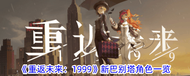 《重返未来：1999》新巴别塔角色一览