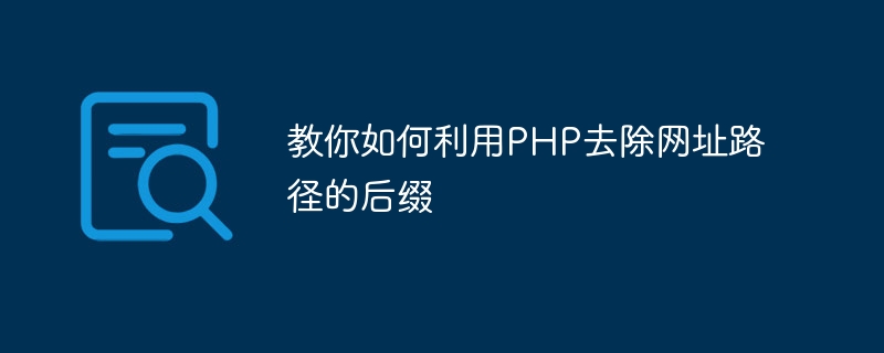 教你如何利用php去除网址路径的后缀