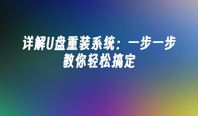 详解U盘重装系统：一步一步教你轻松搞定