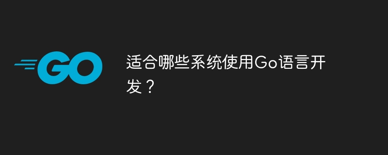 适合哪些系统使用go语言开发？