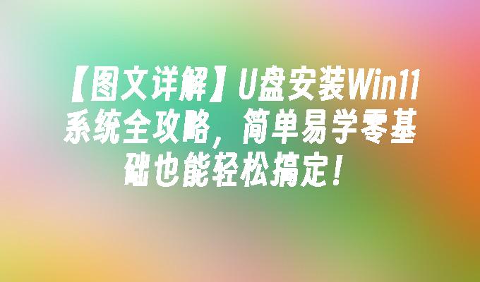 【图文详解】U盘安装Win11系统全攻略，简单易学零基础也能轻松搞定！