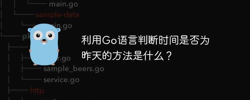 利用go语言判断时间是否为昨天的方法是什么？