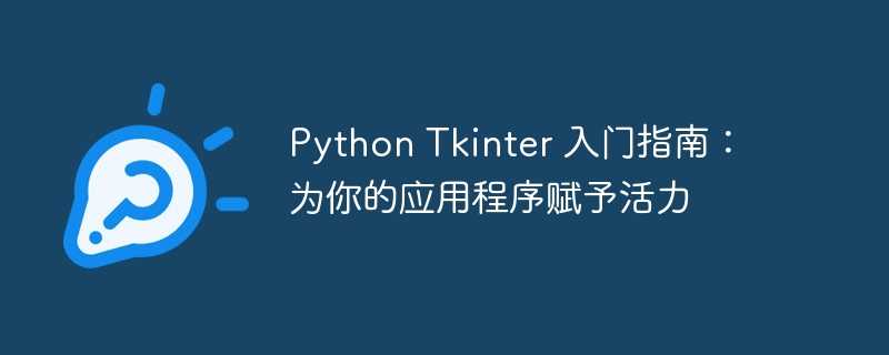 python tkinter 入门指南：为你的应用程序赋予活力