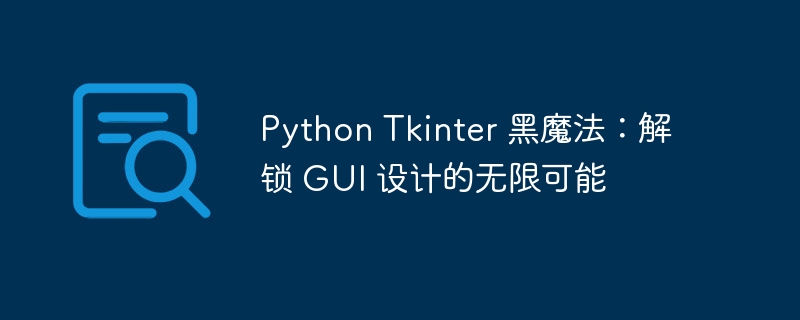 python tkinter 黑魔法：解锁 gui 设计的无限可能