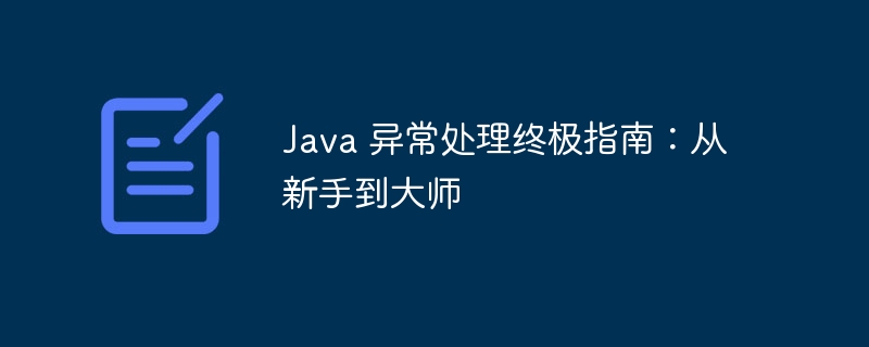 java 异常处理终极指南：从新手到大师