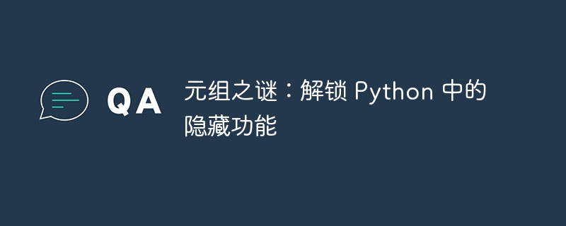 元组之谜：解锁 python 中的隐藏功能