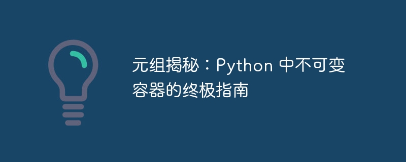 元组揭秘：python 中不可变容器的终极指南