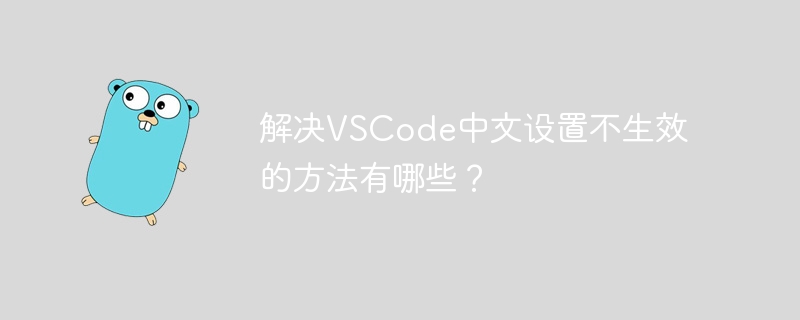 解决vscode中文设置不生效的方法有哪些？