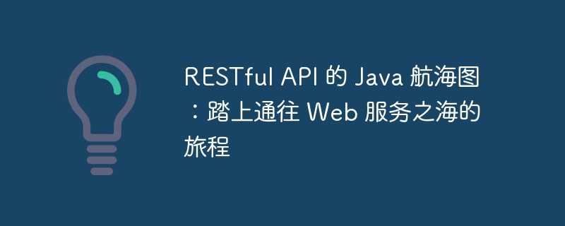 restful api 的 java 航海图：踏上通往 web 服务之海的旅程