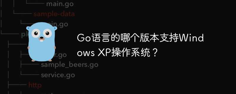 go语言的哪个版本支持windows xp操作系统？