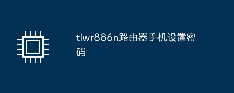 tlwr886n路由器手机设置密码