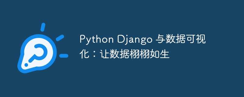 python django 与数据可视化：让数据栩栩如生