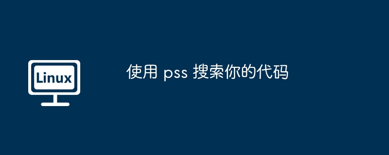 使用 pss 搜索你的代码