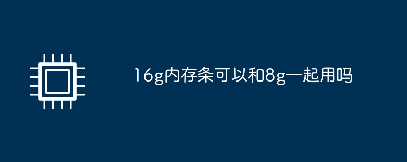 16g内存条可以和8g一起用吗