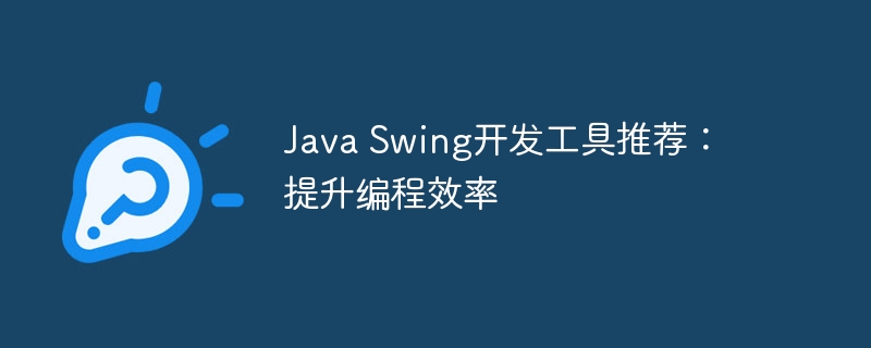 java swing开发工具推荐：提升编程效率