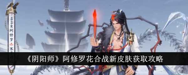 《阴阳师》阿修罗花合战新皮肤获取攻略