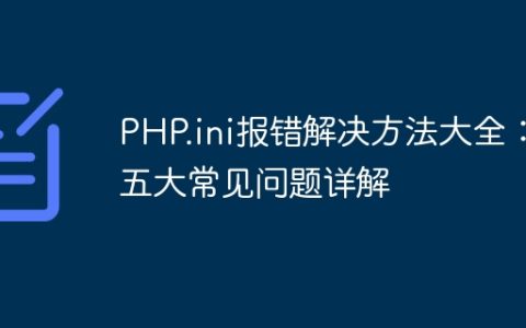 PHP.ini报错解决方法大全：五大常见问题详解