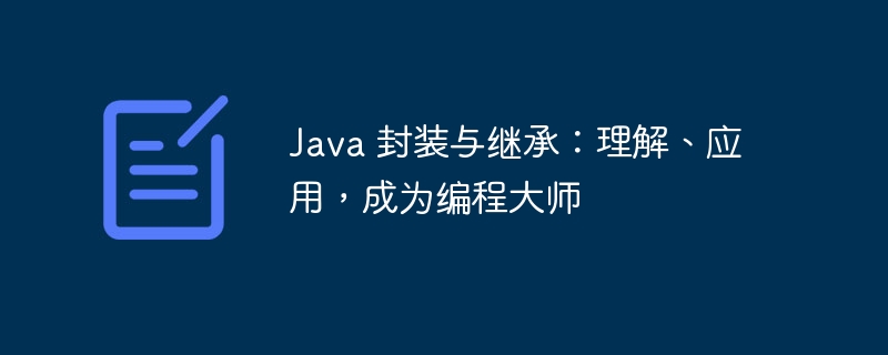 java 封装与继承：理解、应用，成为编程大师